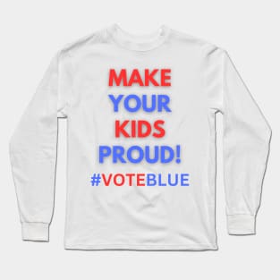 MAKE YOUR KIDS PROUD!  #VOTEBLUE Long Sleeve T-Shirt